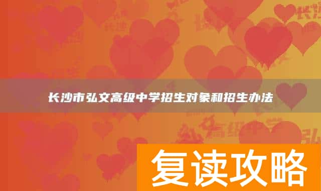 长沙市弘文高级中学招生对象和招生办法