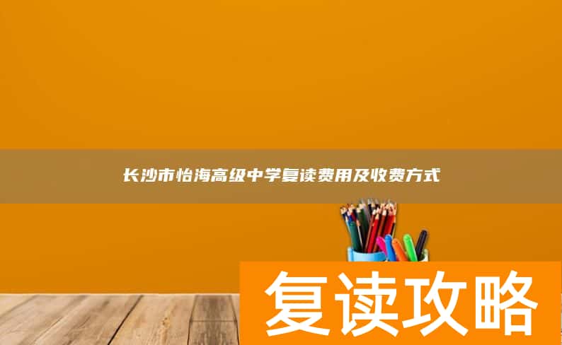 长沙市怡海高级中学复读费用及收费方式