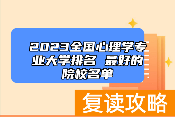 2023全国心理学专业大学排名 最好的院校名单